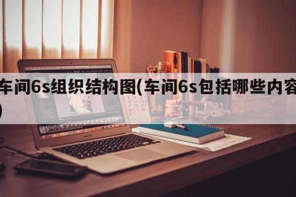 车间6s组织结构图(车间6s包括哪些内容)