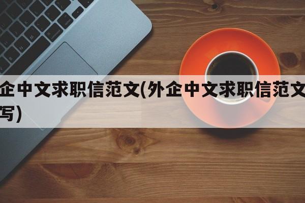 外企中文求职信范文(外企中文求职信范文怎么写)